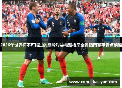 2026年世界杯不可错过的巅峰对决与新格局全景指南赛事看点前瞻
